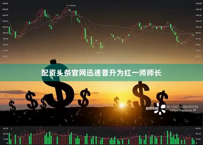 配资头条官网迅速晋升为红一师师长