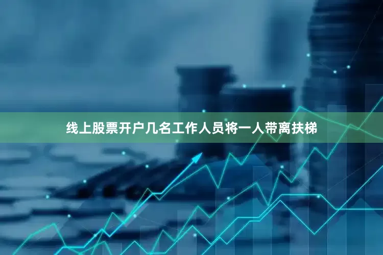线上股票开户几名工作人员将一人带离扶梯