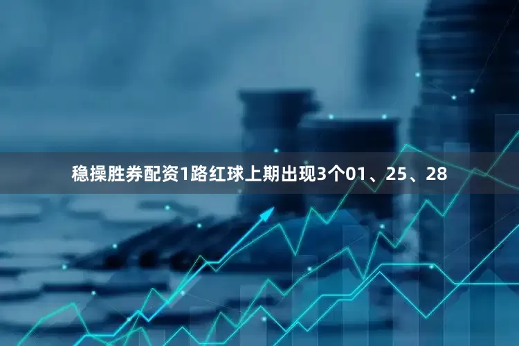 稳操胜券配资　　1路红球上期出现3个01、25、28