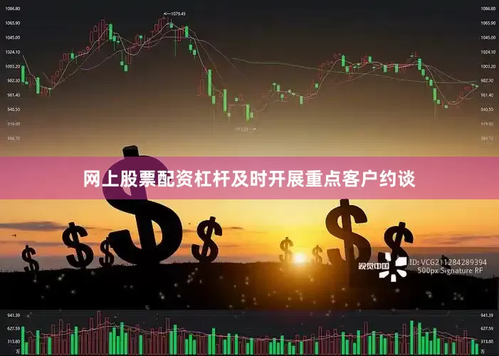 网上股票配资杠杆及时开展重点客户约谈