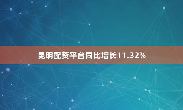 昆明配资平台同比增长11.32%