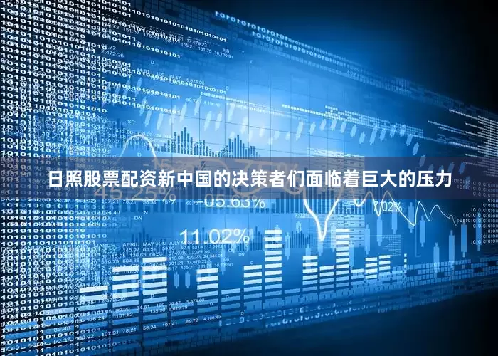 日照股票配资新中国的决策者们面临着巨大的压力