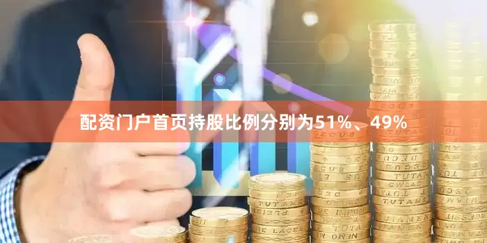 配资门户首页持股比例分别为51%、49%