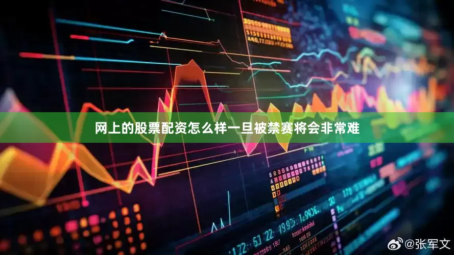 网上的股票配资怎么样一旦被禁赛将会非常难