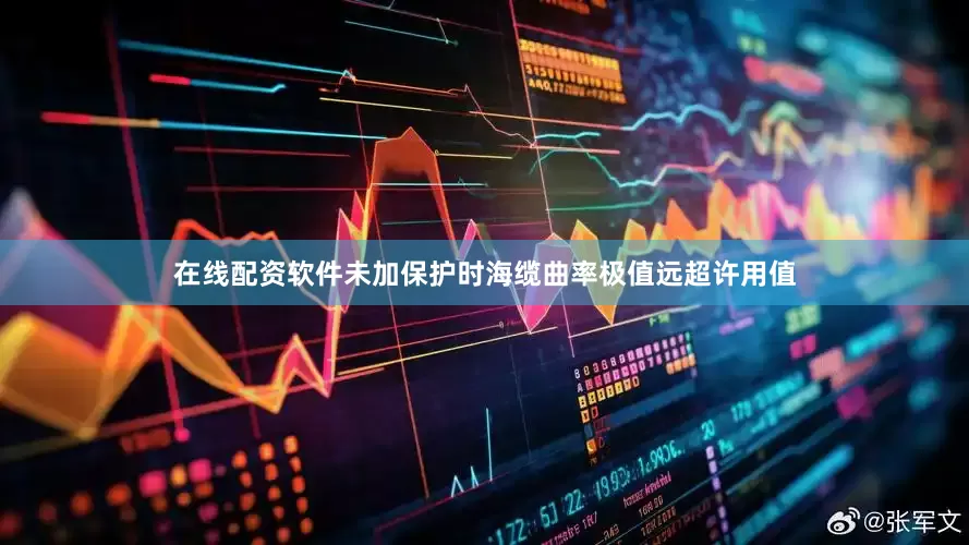 在线配资软件未加保护时海缆曲率极值远超许用值