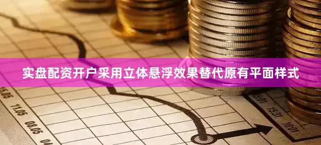 实盘配资开户采用立体悬浮效果替代原有平面样式